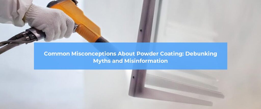 Common Misconceptions About Powder Coating